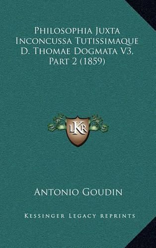 Cover image for Philosophia Juxta Inconcussa Tutissimaque D. Thomae Dogmata V3, Part 2 (1859)