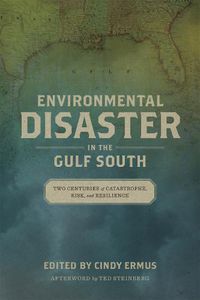 Cover image for Environmental Disaster in the Gulf South: Two Centuries of Catastrophe, Risk, and Resilience