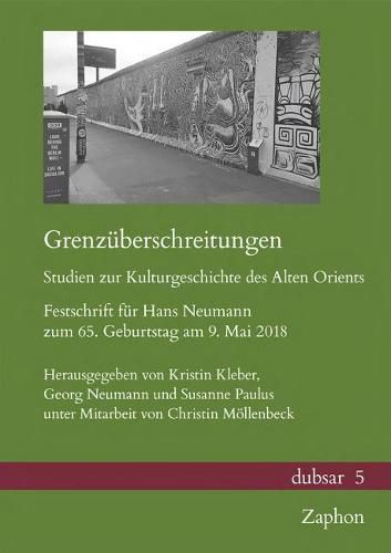 Cover image for Grenzuberschreitungen. Studien Zur Kulturgeschichte Des Alten Orients: Festschrift Fur Hans Neumann Zum 65. Geburtstag Am 9. Mai 2018