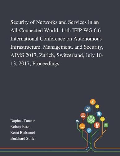 Cover image for Security of Networks and Services in an All-Connected World: 11th IFIP WG 6.6 International Conference on Autonomous Infrastructure, Management, and Security, AIMS 2017, Zurich, Switzerland, July 10-13, 2017, Proceedings