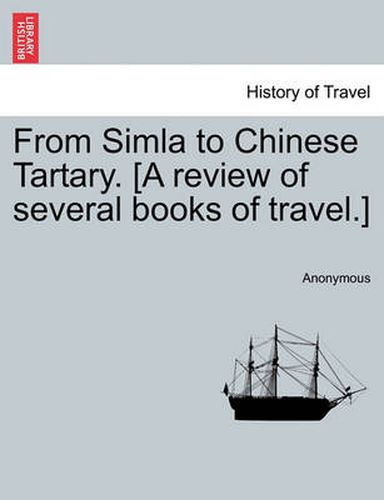 Cover image for From Simla to Chinese Tartary. [a Review of Several Books of Travel.]