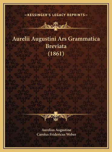 Aurelii Augustini Ars Grammatica Breviata (1861) Aurelii Augustini Ars Grammatica Breviata (1861)