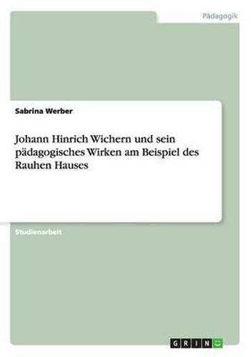 Cover image for Johann Hinrich Wichern Und Sein Padagogisches Wirken Am Beispiel Des Rauhen Hauses