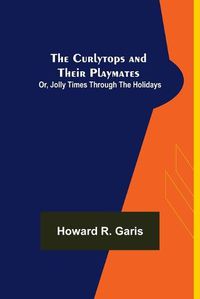 Cover image for The Curlytops and Their Playmates; Or, Jolly Times Through the Holidays