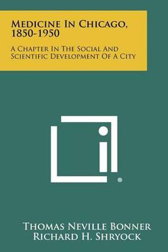 Medicine in Chicago, 1850-1950: A Chapter in the Social and Scientific Development of a City