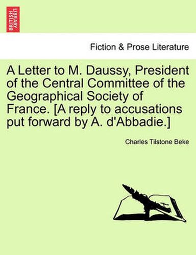 Cover image for A Letter to M. Daussy, President of the Central Committee of the Geographical Society of France. [a Reply to Accusations Put Forward by A. d'Abbadie.]