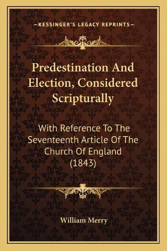 Cover image for Predestination and Election, Considered Scripturally: With Reference to the Seventeenth Article of the Church of England (1843)
