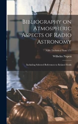 Cover image for Bibliography on Atmospheric Aspects of Radio Astronomy; Including Selected References to Related Fields; NBS Technical Note 171