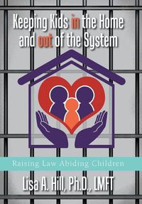 Cover image for Keeping Kids in the Home and out of the System: Raising Law Abiding Children