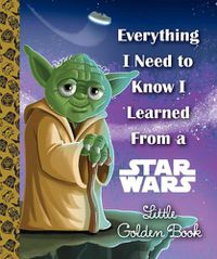 Cover image for Everything I Need to Know I Learned From a Star Wars Little Golden Book (Star Wars)
