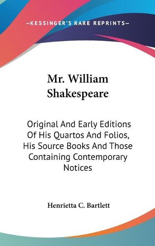 Cover image for Mr. William Shakespeare: Original and Early Editions of His Quartos and Folios, His Source Books and Those Containing Contemporary Notices