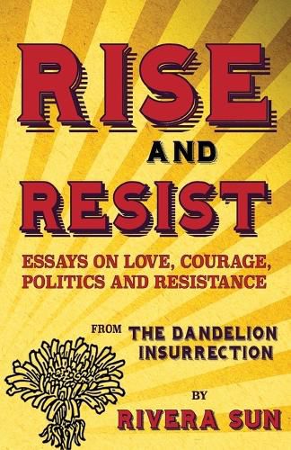 Cover image for Rise and Resist: Essays on Love, Courage, Politics and Resistance from The Dandelion Insurrection