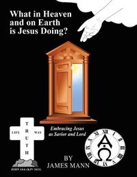 Cover image for What in Heaven and on Earth Is Jesus Doing?: Embracing Jesus as Savior and Lord