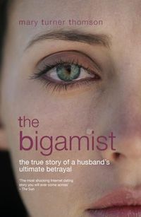 Cover image for The Bigamist: The True Story of a Husband's Ultimate Betrayal