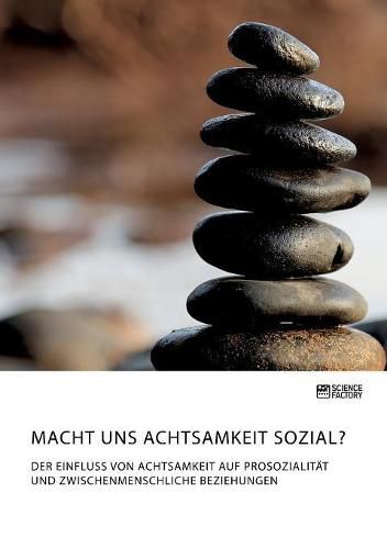 Cover image for Macht uns Achtsamkeit sozial? Der Einfluss von Achtsamkeit auf Prosozialitat und zwischenmenschliche Beziehungen