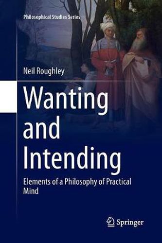 Cover image for Wanting and Intending: Elements of a Philosophy of Practical Mind