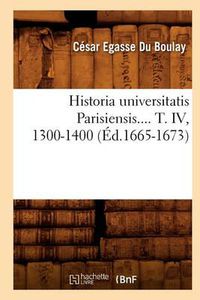 Cover image for Historia Universitatis Parisiensis. Tome IV, 1300-1400 (Ed.1665-1673)