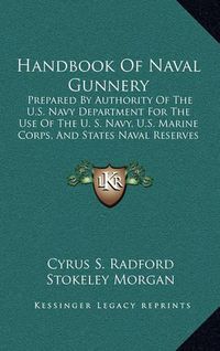 Cover image for Handbook of Naval Gunnery: Prepared by Authority of the U.S. Navy Department for the Use of the U. S. Navy, U.S. Marine Corps, and States Naval Reserves (1898)