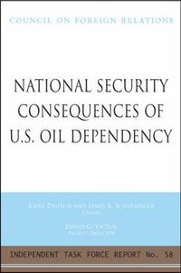 Cover image for National Security Consequences of U.S. Oil Dependency: Report of an Independent Task Force