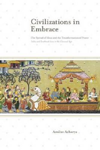 Cover image for Civilizations in Embrace: The Spread of Ideas and the Transformation of Power; India and Southeast Asia in the Classical Age