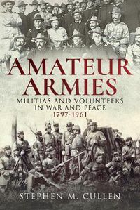Cover image for Amateur Armies: Militias and Volunteers in War and Peace, 1797-1961