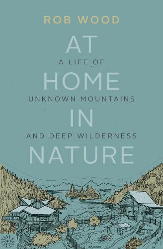 Cover image for At Home in Nature: A Life of Unknown Mountains and Deep Wilderness