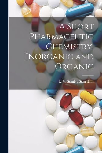 Cover image for A Short Pharmaceutic Chemistry, Inorganic and Organic