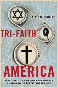 Cover image for Tri-Faith America: How Catholics and Jews Held Postwar America to Its Protestant Promise