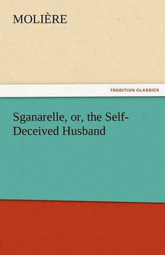 Cover image for Sganarelle, Or, the Self-Deceived Husband