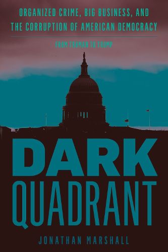 Cover image for Dark Quadrant: Organized Crime, Big Business, and the Corruption of American Democracy