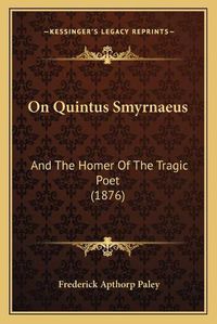 Cover image for On Quintus Smyrnaeus: And the Homer of the Tragic Poet (1876)