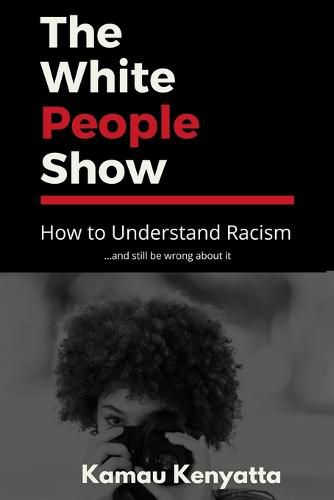 Cover image for The White People Show: How To Understand Racism And Still Be Wrong About It