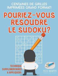 Cover image for Pourriez-vous resoudre le Sudoku ? Centaines de grilles imprimees grand format ! (Technique supplementaires a appliquer !)