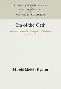 Cover image for Era of the Oath: Northern Loyalty Tests During the Civil War and Reconstruction