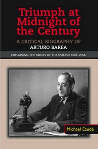 Cover image for Triumph at Midnight in the Century: A Critical Biography of Arturo Barea - Explaining the Roots of the Spanish Civil War