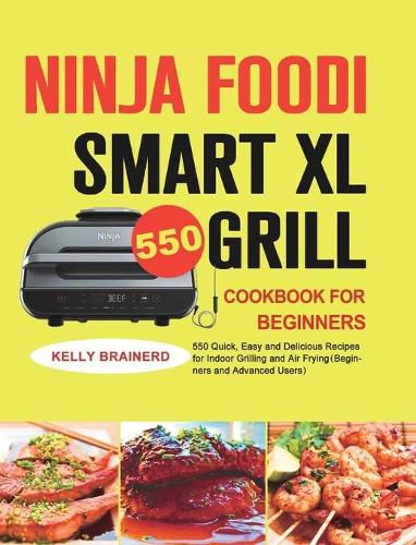 Cover image for Ninja Foodi Smart XL Grill Cookbook for Beginners: 550 Quick, Easy and Delicious Recipes for Indoor Grilling and Air Frying&#65288;Beginners and Advanced Users&#65289;