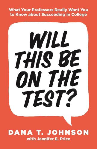 Cover image for Will This Be on the Test?: What Your Professors Really Want You to Know about Succeeding in College