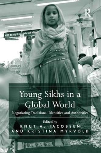 Young Sikhs in a Global World: Negotiating Traditions, Identities and Authorities