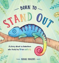 Cover image for Born To Stand Out: A story about a chameleon who finds his true colors