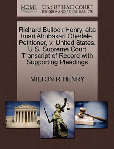 Cover image for Richard Bullock Henry, Aka Imari Abubakari Obedele, Petitioner, V. United States. U.S. Supreme Court Transcript of Record with Supporting Pleadings