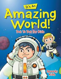 Cover image for Its An Amazing World! Dot To Dot for Kids