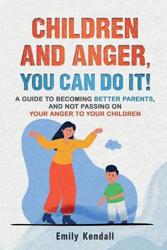 Cover image for Children and Anger, you can do it!: A guide to becoming better parents, and not passing on your anger to your children.