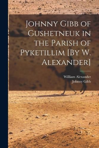 Cover image for Johnny Gibb of Gushetneuk in the Parish of Pyketillim [By W. Alexander]