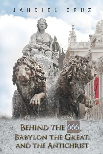 Cover image for Behind the 666, Babylon the Great, and the Antichrist