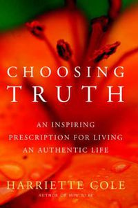 Cover image for Choosing Truth: An Inspiring Prescription for Living an Authentic Life