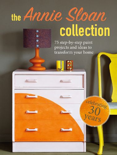 Cover image for The Annie Sloan Collection: 75 Step-by-Step Paint Projects and Ideas to Transform Your Home