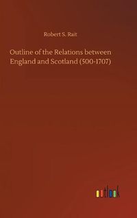 Cover image for Outline of the Relations between England and Scotland (500-1707)