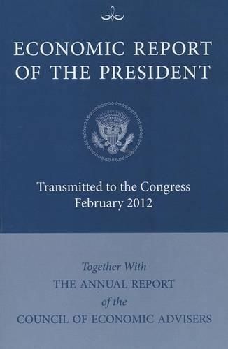 Cover image for Economic Report of the President: Transmitted to Congress February 2012 Together with the Annual Report of the Council of Economic Advisers