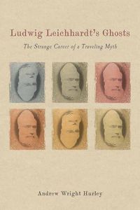 Cover image for Ludwig Leichhardt's Ghosts: The Strange Career of a Traveling Myth