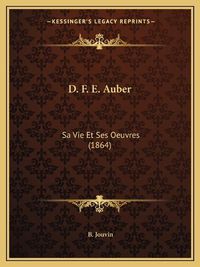 Cover image for D. F. E. Auber: Sa Vie Et Ses Oeuvres (1864)